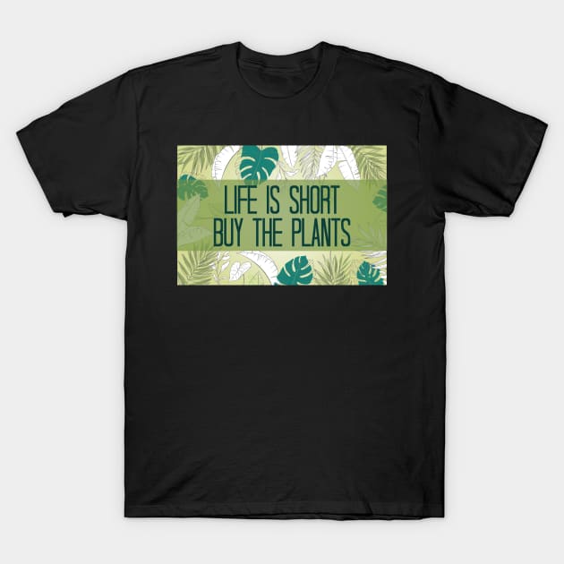 Life Is Short Buy The Plants T-Shirt by chidadesign